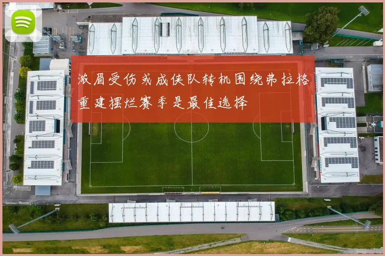 浓眉受伤或成侠队转机围绕弗拉格重建摆烂赛季是最佳选择