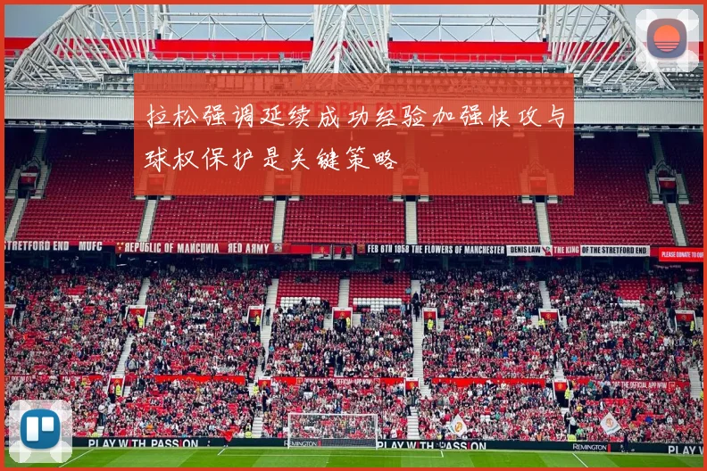 拉松强调延续成功经验加强快攻与球权保护是关键策略